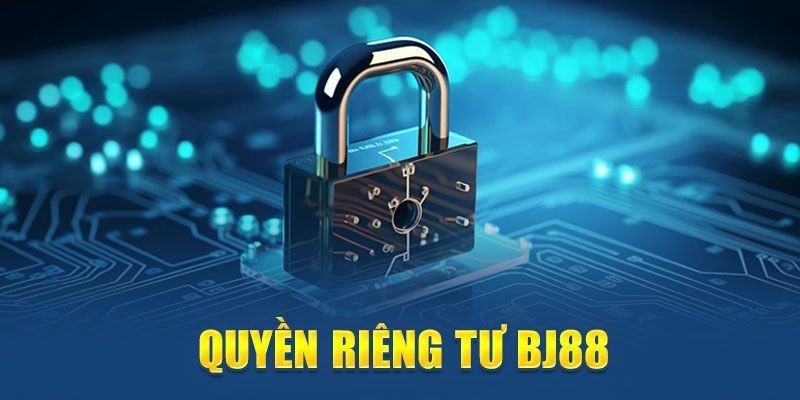 Nguyên nhân mà hội viên cần biết về quyền riêng tư Bj88